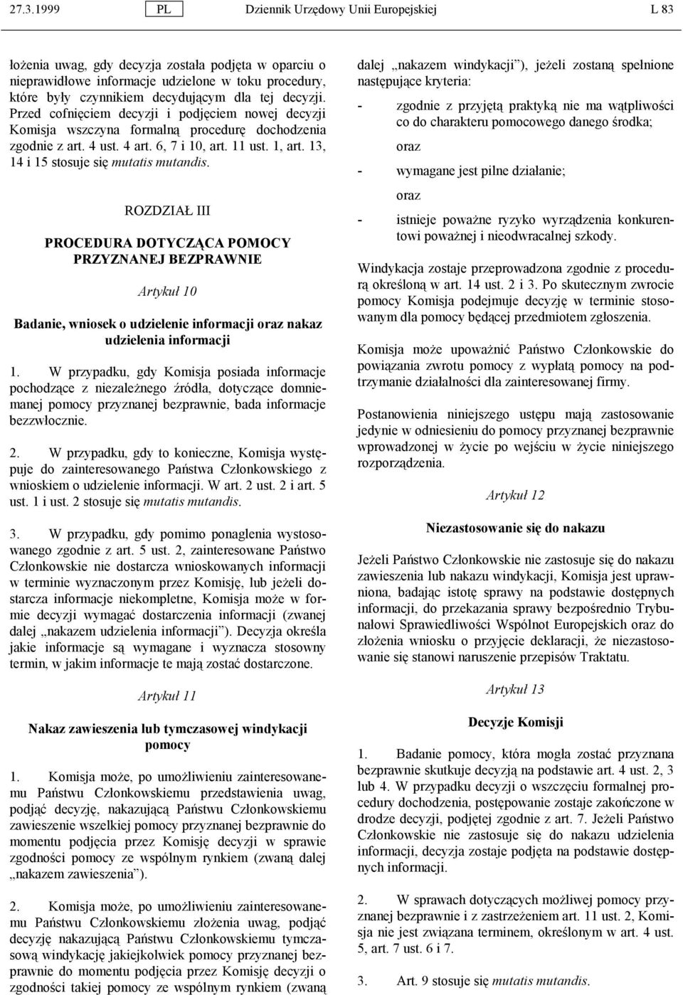 13, 14 i 15 stosuje się mutatis mutandis. ROZDZIAŁ III PROCEDURA DOTYCZĄCA POMOCY PRZYZNANEJ BEZPRAWNIE Artykuł 10 Badanie, wniosek o udzielenie informacji oraz nakaz udzielenia informacji 1.