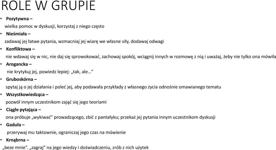 poleć jej, aby podawała przykłady z własnego życia odnośnie omawianego tematu Wszystkowiedząca pozwól innym uczestnikom zająć się jego teoriami Ciągle pytająca ona próbuje wykiwać prowadzącego, zbić