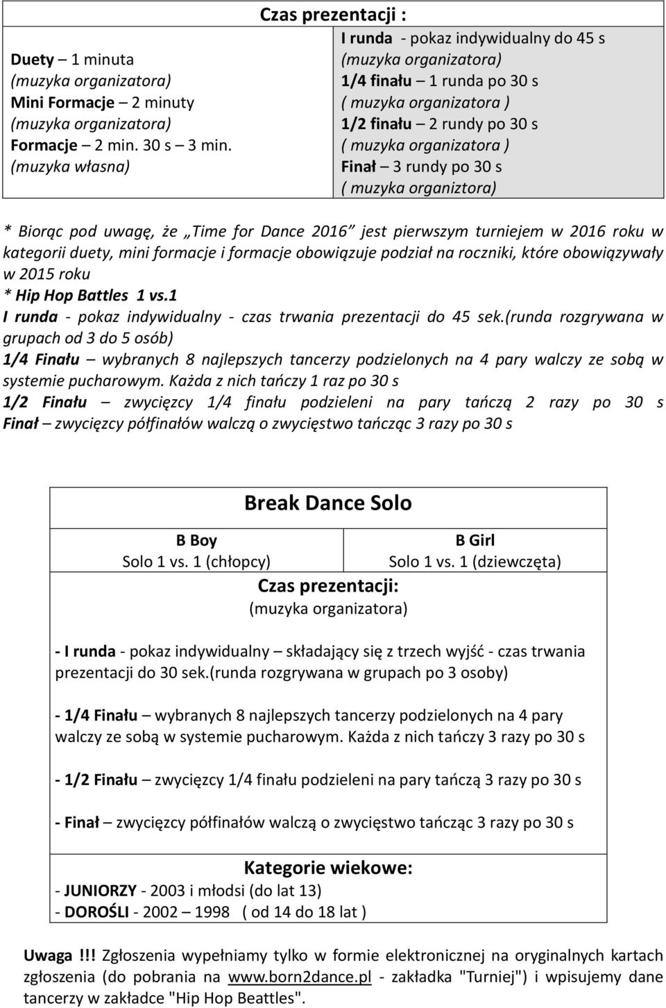 muzyka organiztora) * Biorąc pod uwagę, że Time for Dance 2016 jest pierwszym turniejem w 2016 roku w kategorii duety, mini formacje i formacje obowiązuje podział na roczniki, które obowiązywały w