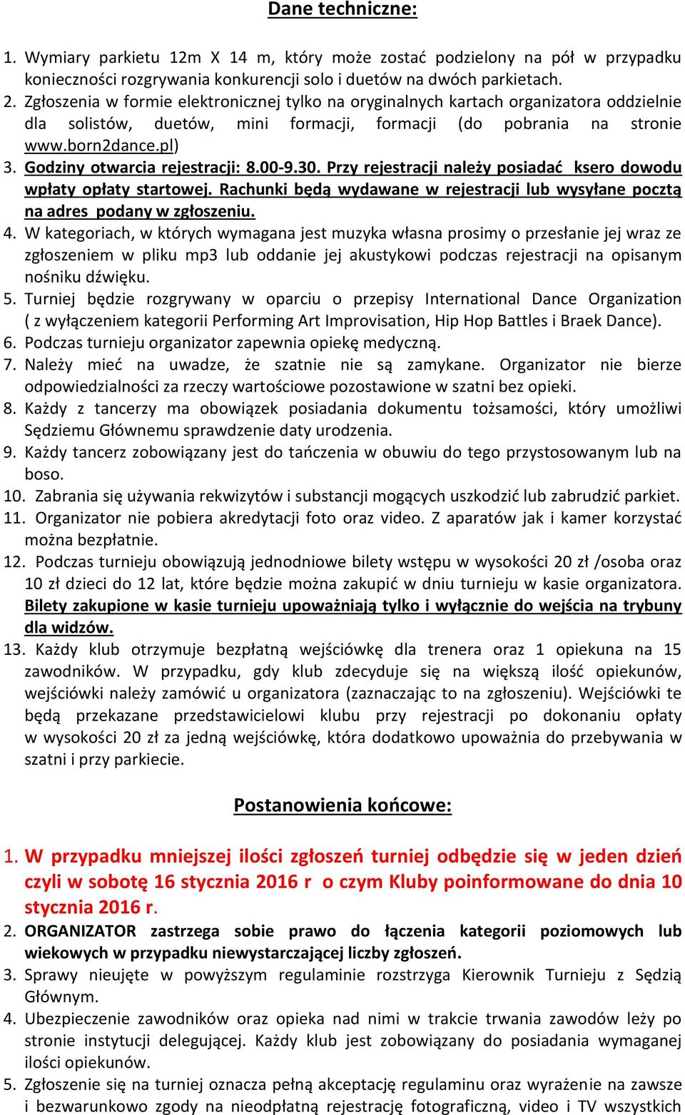 Godziny otwarcia rejestracji: 8.00-9.30. Przy rejestracji należy posiadać ksero dowodu wpłaty opłaty startowej. Rachunki będą wydawane w rejestracji lub wysyłane pocztą na adres podany w zgłoszeniu.