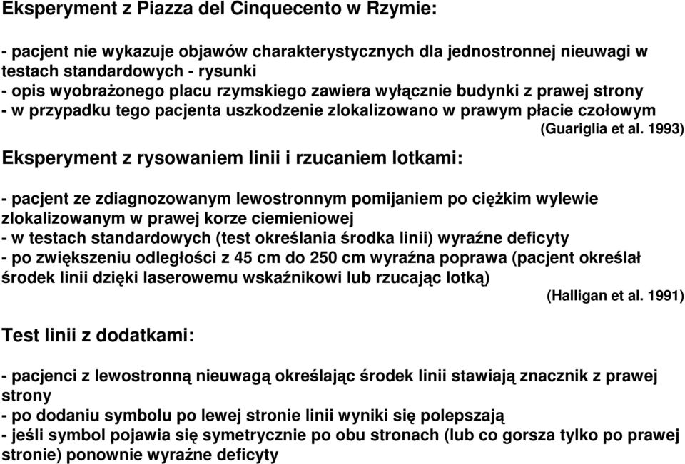 1993) Eksperyment z rysowaniem linii i rzucaniem lotkami: - pacjent ze zdiagnozowanym lewostronnym pomijaniem po ciężkim wylewie zlokalizowanym w prawej korze ciemieniowej - w testach standardowych