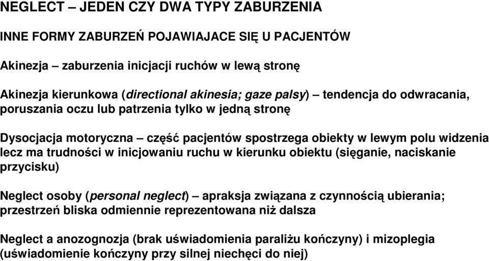 widzenia lecz ma trudności w inicjowaniu ruchu w kierunku obiektu (sięganie, naciskanie przycisku) Neglect osoby (personal neglect) apraksja związana z czynnością ubierania;