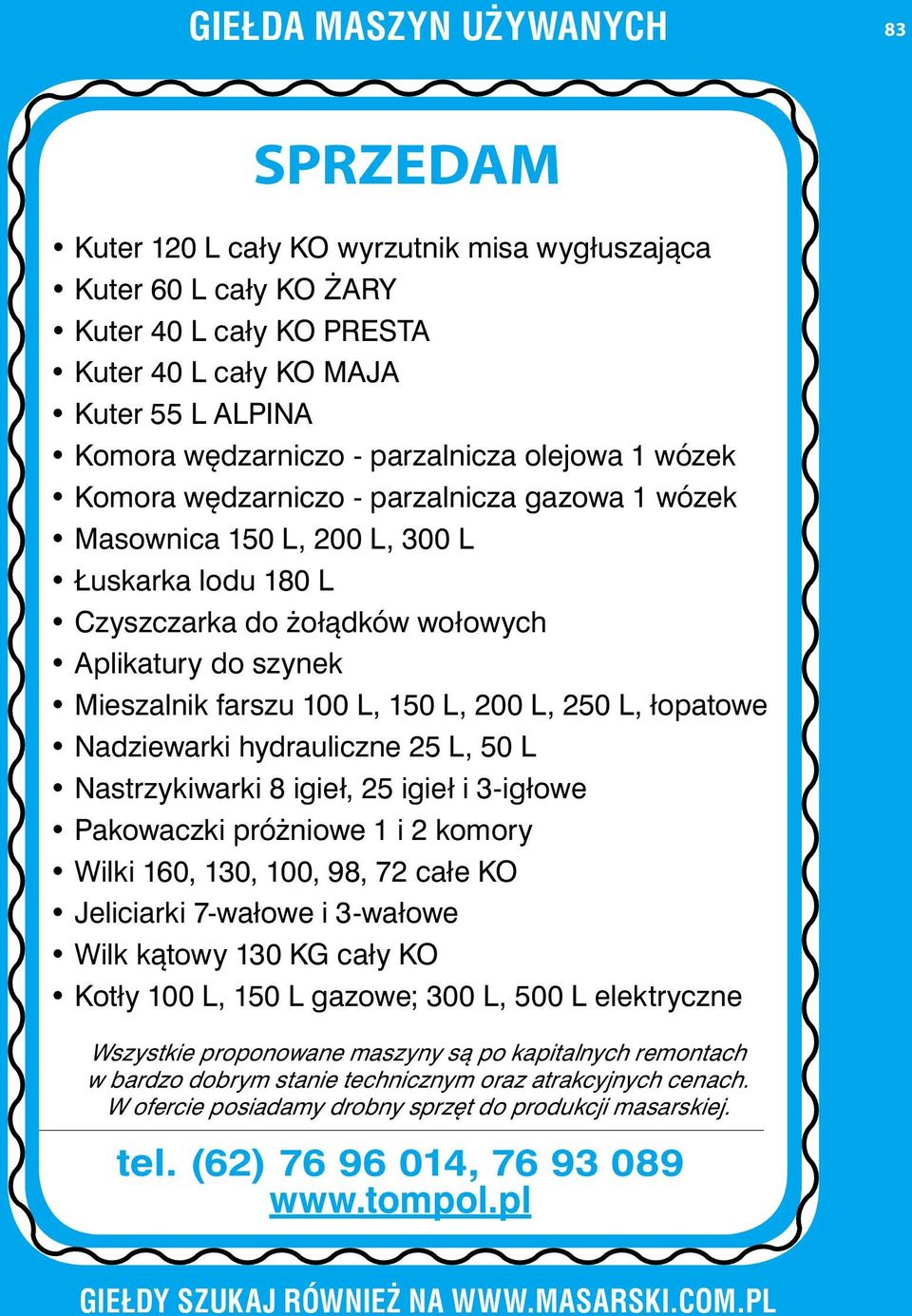 200 L, 250 L, łopatowe Nadziewarki hydrauliczne 25 L, 50 L Nastrzykiwarki 8 igieł, 25 igieł i 3-igłowe Pakowaczki próżniowe 1 i 2 komory Wilki 160, 130, 100, 98, 72 całe KO Jeliciarki 7-wałowe i