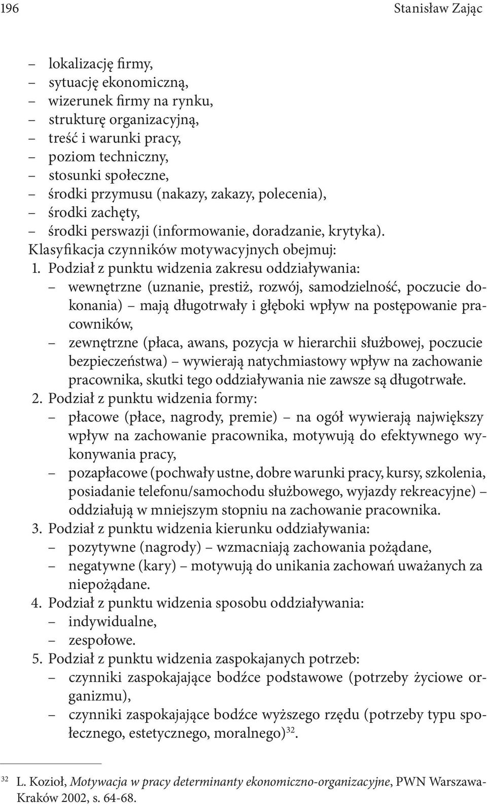 Podział z punktu widzenia zakresu oddziaływania: wewnętrzne (uznanie, prestiż, rozwój, samodzielność, poczucie dokonania) mają długotrwały i głęboki wpływ na postępowanie pracowników, zewnętrzne