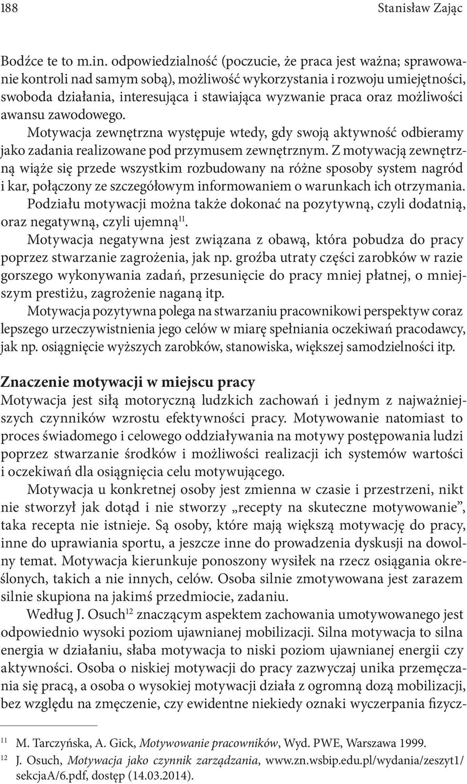 możliwości awansu zawodowego. Motywacja zewnętrzna występuje wtedy, gdy swoją aktywność odbieramy jako zadania realizowane pod przymusem zewnętrznym.