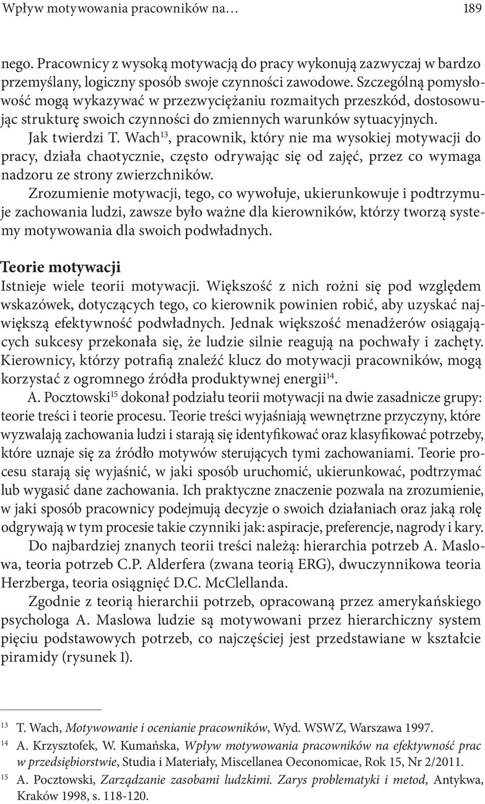 Wach 13, pracownik, który nie ma wysokiej motywacji do pracy, działa chaotycznie, często odrywając się od zajęć, przez co wymaga nadzoru ze strony zwierzchników.