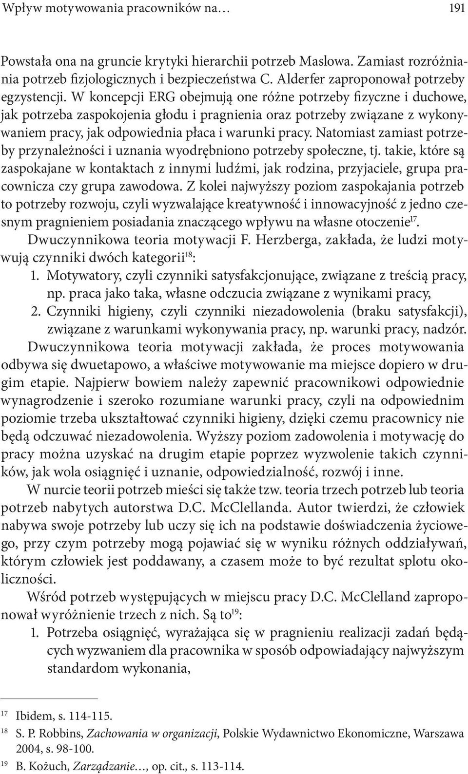 W koncepcji ERG obejmują one różne potrzeby fizyczne i duchowe, jak potrzeba zaspokojenia głodu i pragnienia oraz potrzeby związane z wykonywaniem pracy, jak odpowiednia płaca i warunki pracy.