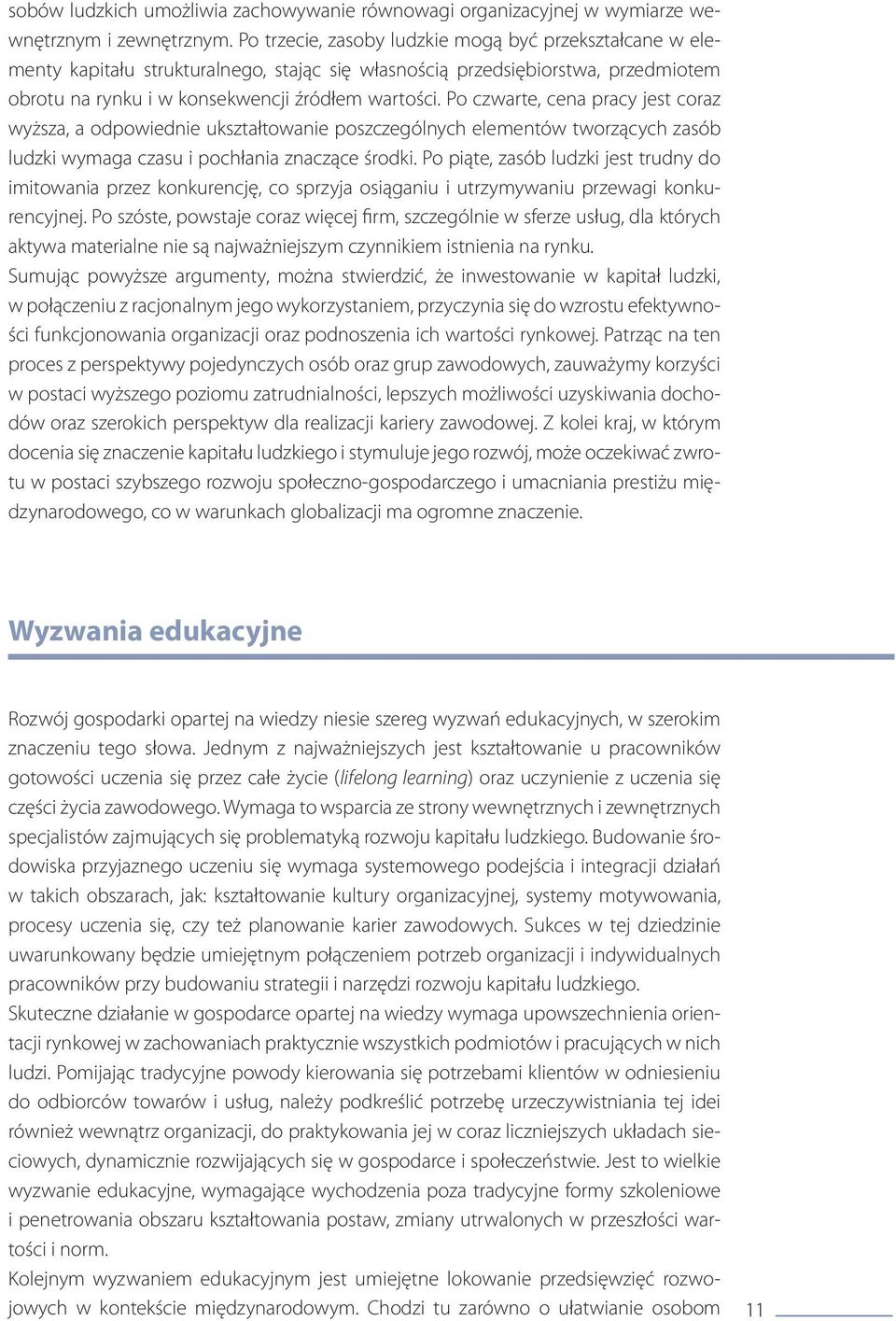 Po czwarte, cena pracy jest coraz wyższa, a odpowiednie ukształtowanie poszczególnych elementów tworzących zasób ludzki wymaga czasu i pochłania znaczące środki.