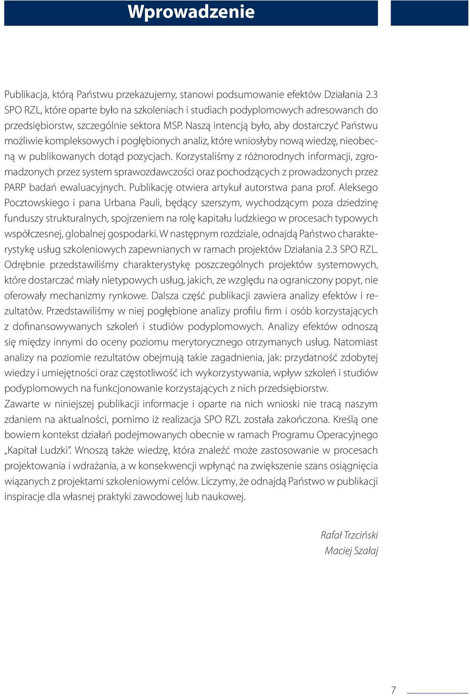 Naszą intencją było, aby dostarczyć Państwu możliwie kompleksowych i pogłębionych analiz, które wniosłyby nową wiedzę, nieobecną w publikowanych dotąd pozycjach.