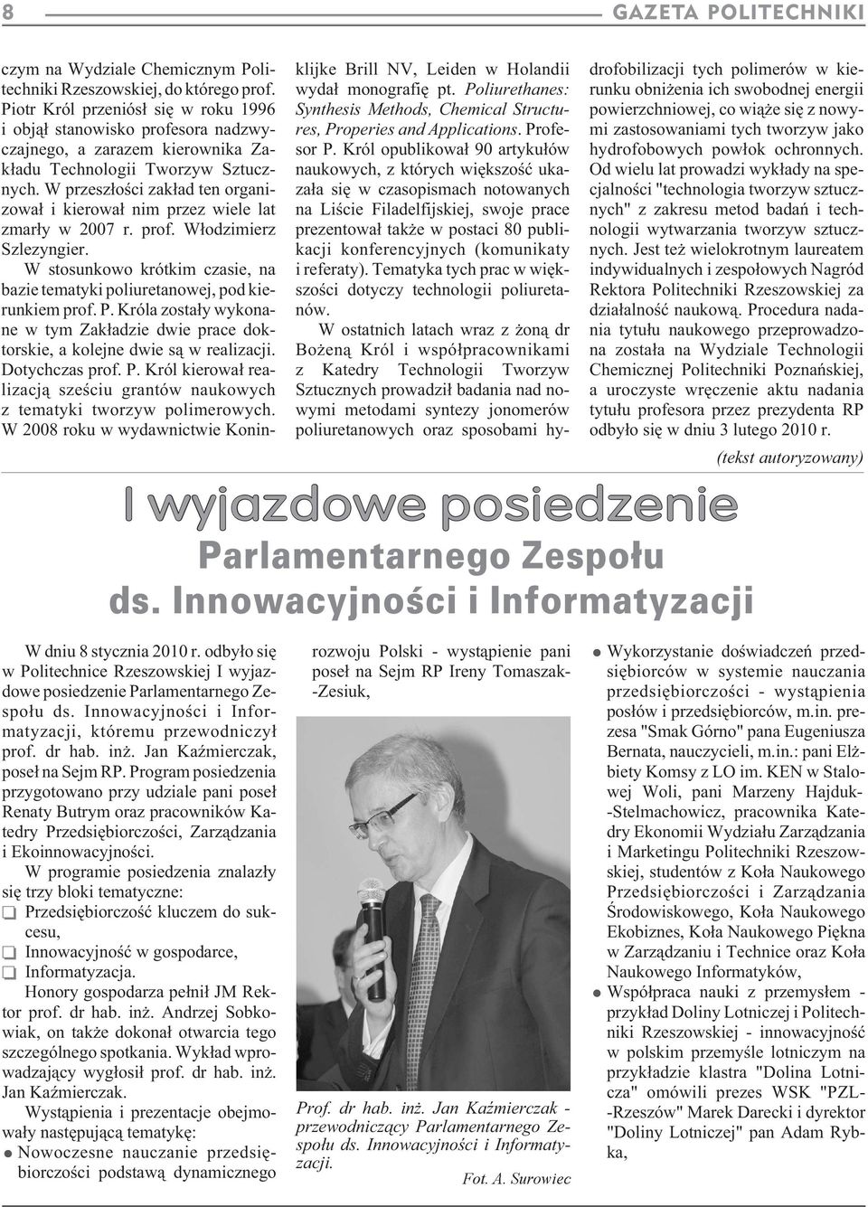 W przesz³oœci zak³ad ten organizowa³ i kierowa³ nim przez wiele lat zmar³y w 2007 r. prof. W³odzimierz Szlezyngier. W stosunkowo krótkim czasie, na bazie tematyki poliuretanowej, pod kierunkiem prof.