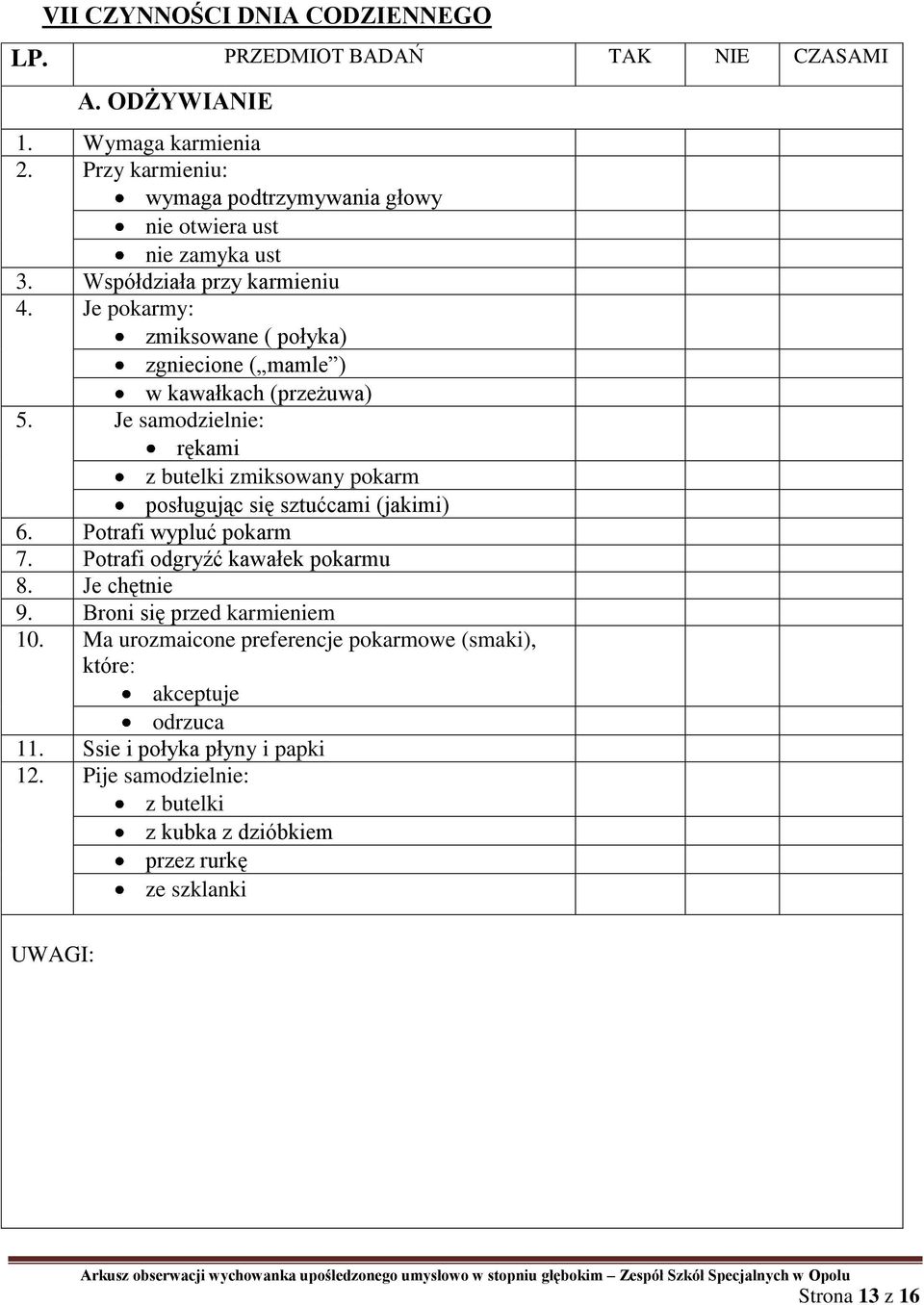 Je samodzielnie: rękami z butelki zmiksowany pokarm posługując się sztućcami (jakimi) 6. Potrafi wypluć pokarm 7. Potrafi odgryźć kawałek pokarmu 8.