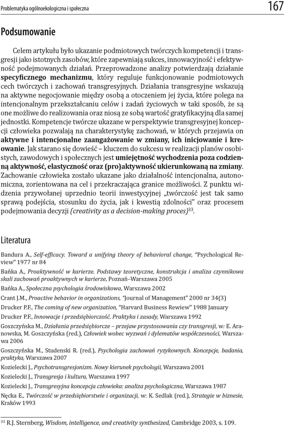 Przeprowadzone analizy potwierdzają działanie specy icznego mechanizmu, który reguluje funkcjonowanie podmiotowych cech twórczych i zachowań transgresyjnych.