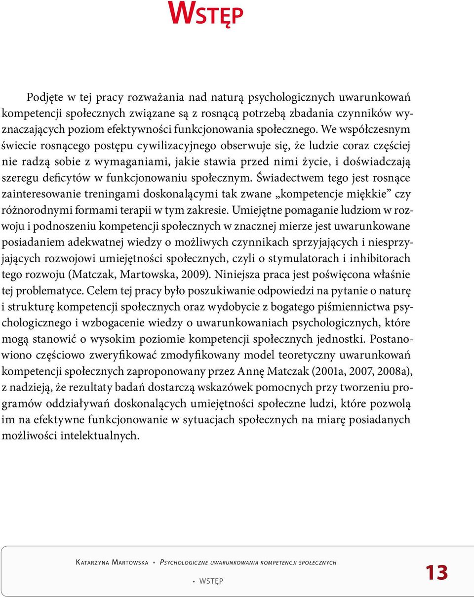 We współczesnym świecie rosnącego postępu cywilizacyjnego obserwuje się, że ludzie coraz częściej nie radzą sobie z wymaganiami, jakie stawia przed nimi życie, i doświadczają szeregu deficytów w