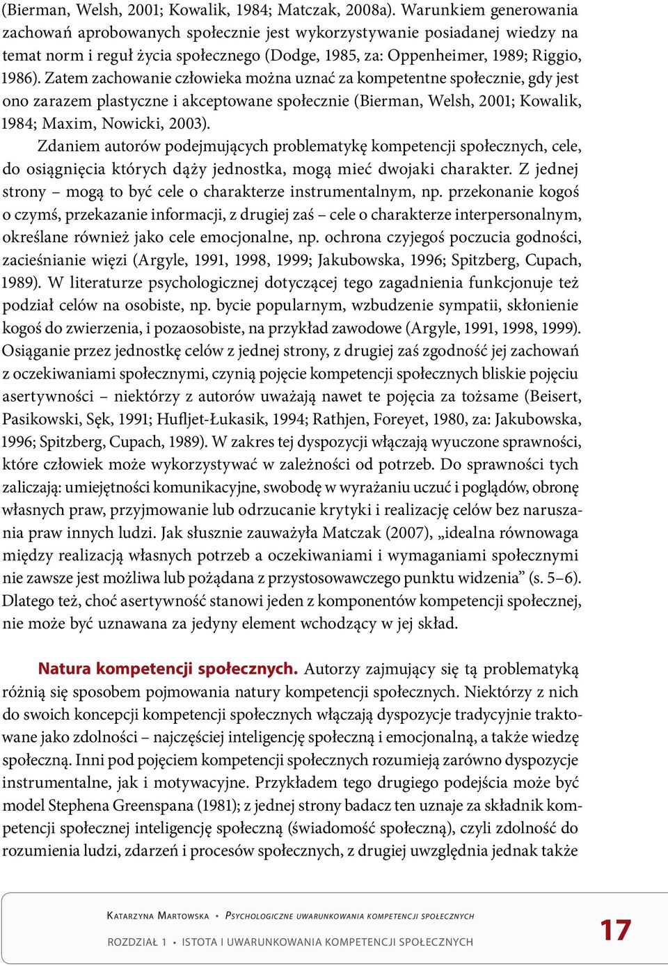 Zatem zachowanie człowieka można uznać za kompetentne społecznie, gdy jest ono zarazem plastyczne i akceptowane społecznie (Bierman, Welsh, 2001; Kowalik, 1984; Maxim, Nowicki, 2003).