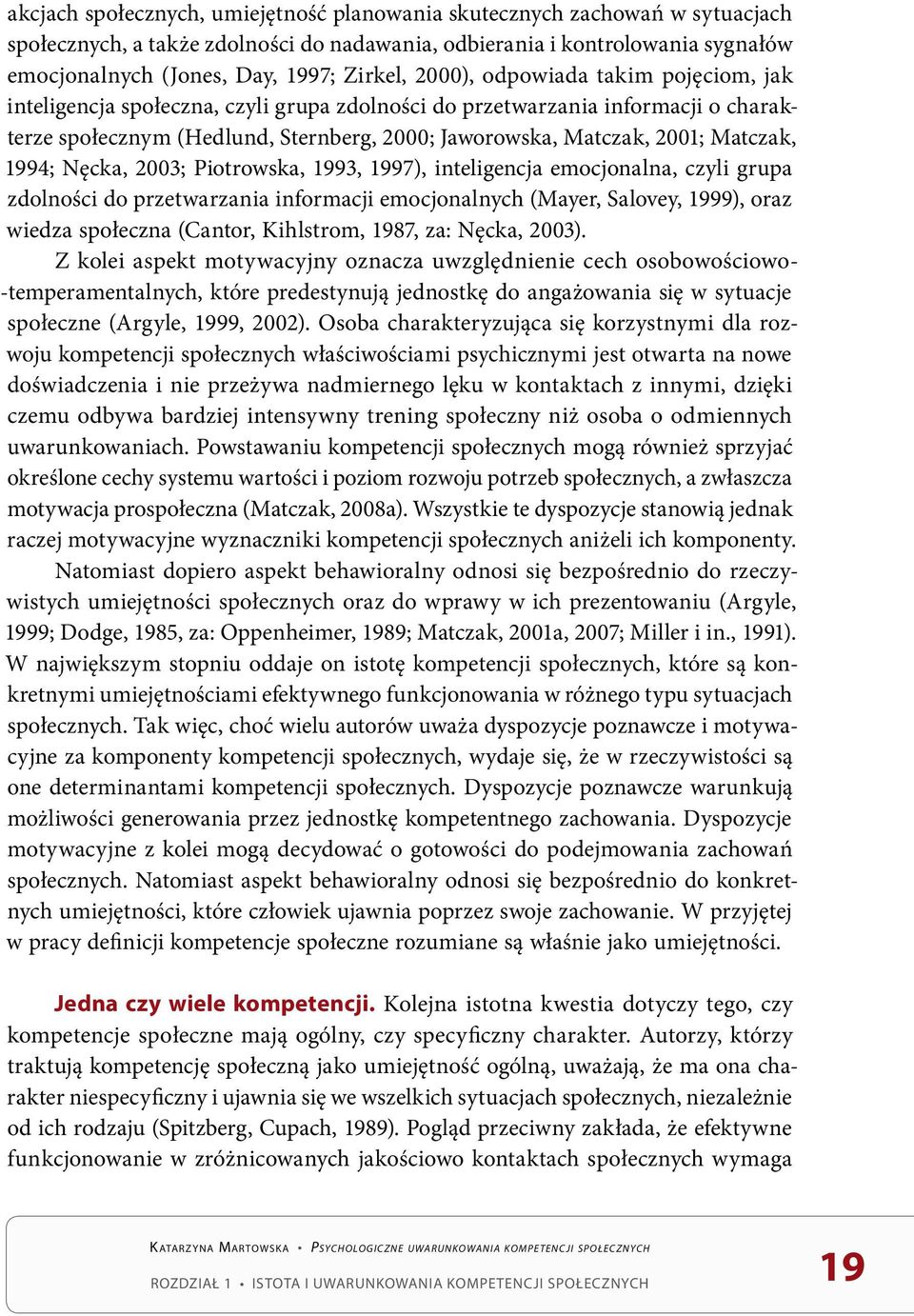 1994; Nęcka, 2003; Piotrowska, 1993, 1997), inteligencja emocjonalna, czyli grupa zdolności do przetwarzania informacji emocjonalnych (Mayer, Salovey, 1999), oraz wiedza społeczna (Cantor, Kihlstrom,