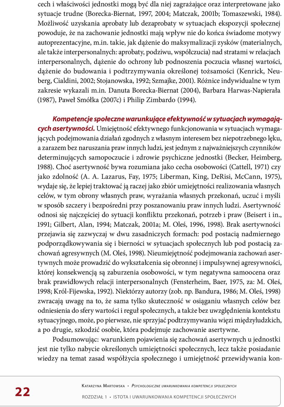 takie, jak dążenie do maksymalizacji zysków (materialnych, ale także interpersonalnych: aprobaty, podziwu, współczucia) nad stratami w relacjach interpersonalnych, dążenie do ochrony lub podnoszenia