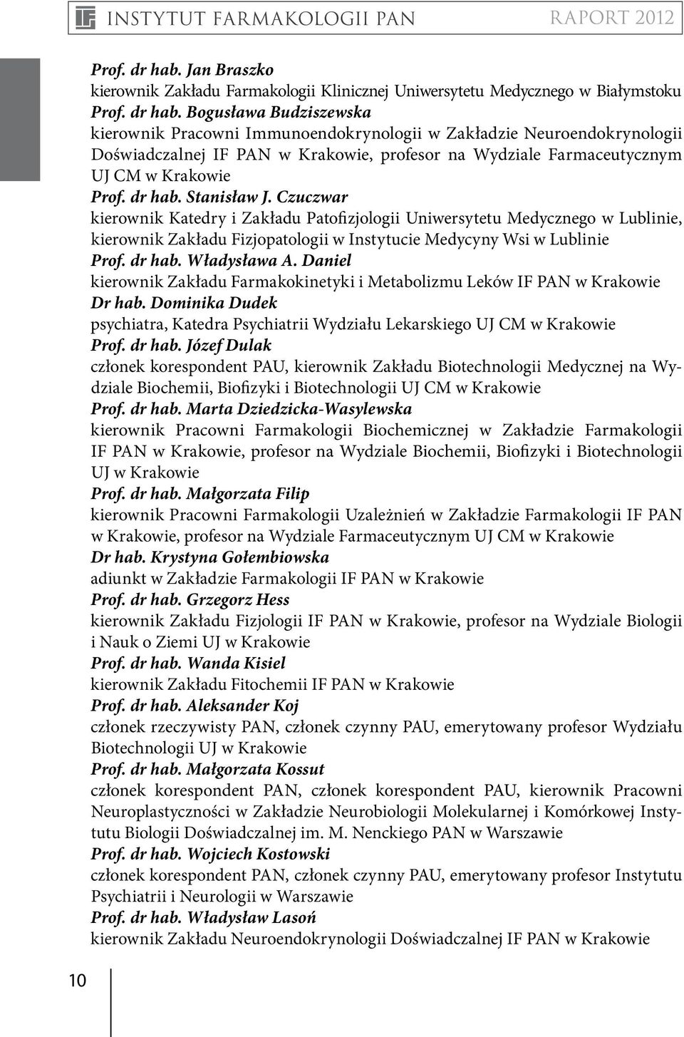 Bogusława Budziszewska kierownik Pracowni Immunoendokrynologii w Zakładzie Neuroendokrynologii Doświadczalnej IF PAN w Krakowie, profesor na Wydziale Farmaceutycznym UJ CM w Krakowie Prof. dr hab.