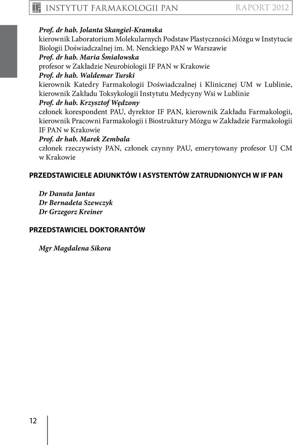 Krzysztof Wędzony członek korespondent PAU, dyrektor IF PAN, kierownik Zakładu Farmakologii, kierownik Pracowni Farmakologii i Biostruktury Mózgu w Zakładzie Farmakologii IF PAN w Krakowie Prof.