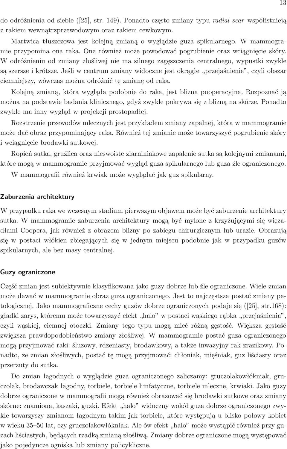 W odróżnieniu od zmiany złośliwej nie ma silnego zagęszczenia centralnego, wypustki zwykle są szersze i krótsze.