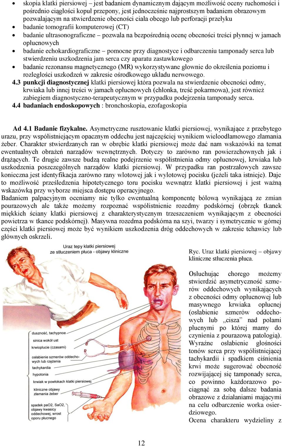 badanie echokardiograficzne pomocne przy diagnostyce i odbarczeniu tamponady serca lub stwierdzeniu uszkodzenia jam serca czy aparatu zastawkowego badanie rezonansu magnetycznego (MR) wykorzystywane