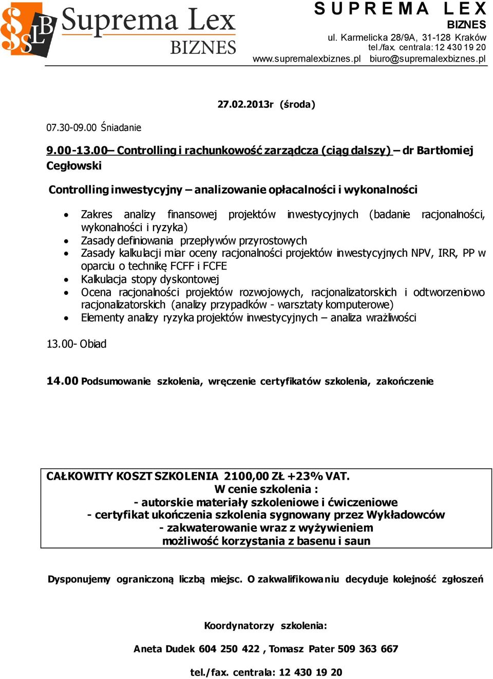 (badanie racjonalności, wykonalności i ryzyka) Zasady definiowania przepływów przyrostowych Zasady kalkulacji miar oceny racjonalności projektów inwestycyjnych NPV, IRR, PP w oparciu o technikę FCFF