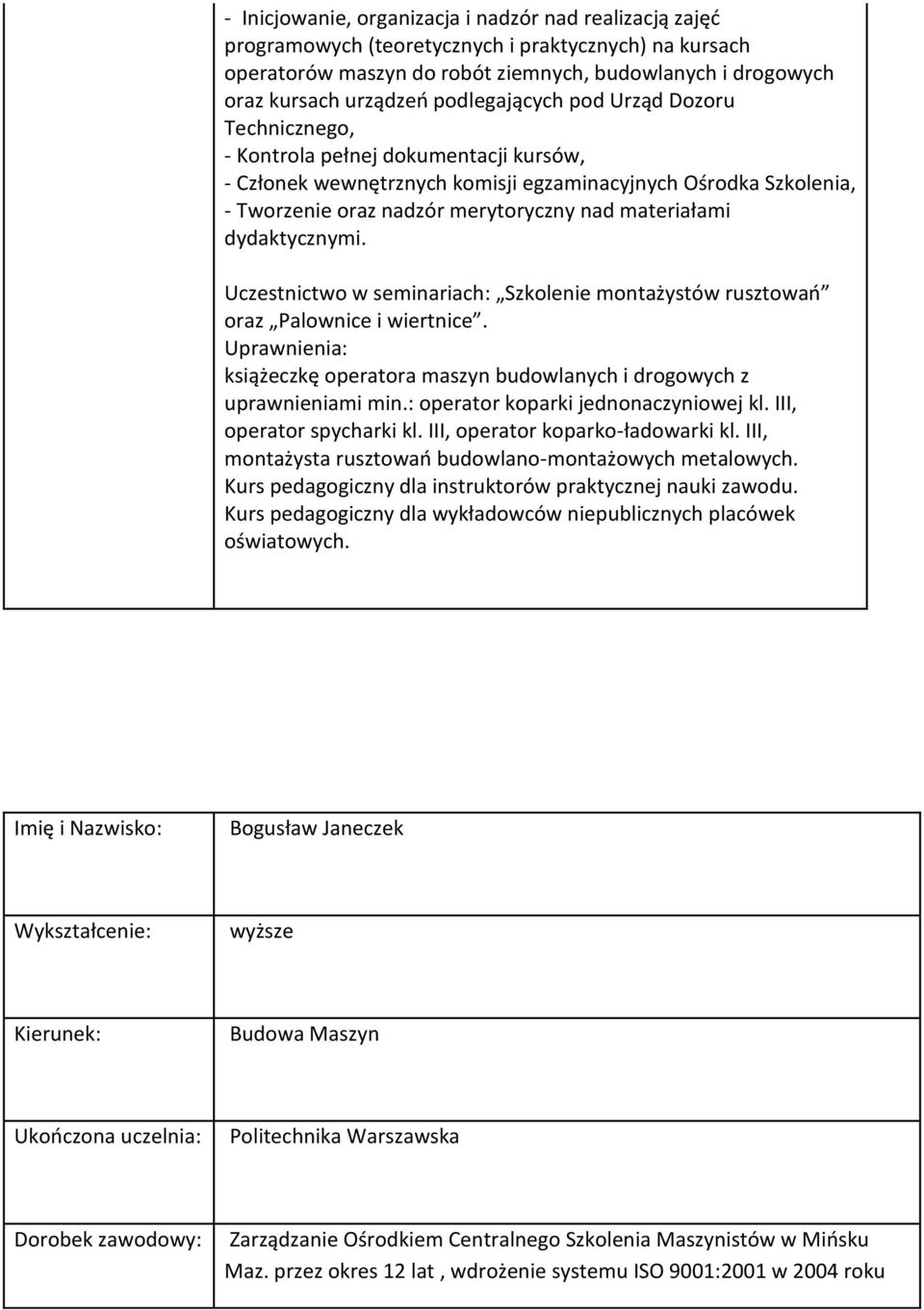 materiałami dydaktycznymi. Uczestnictwo w seminariach: Szkolenie montażystów rusztowań oraz Palownice i wiertnice. Uprawnienia: książeczkę operatora maszyn budowlanych i drogowych z uprawnieniami min.