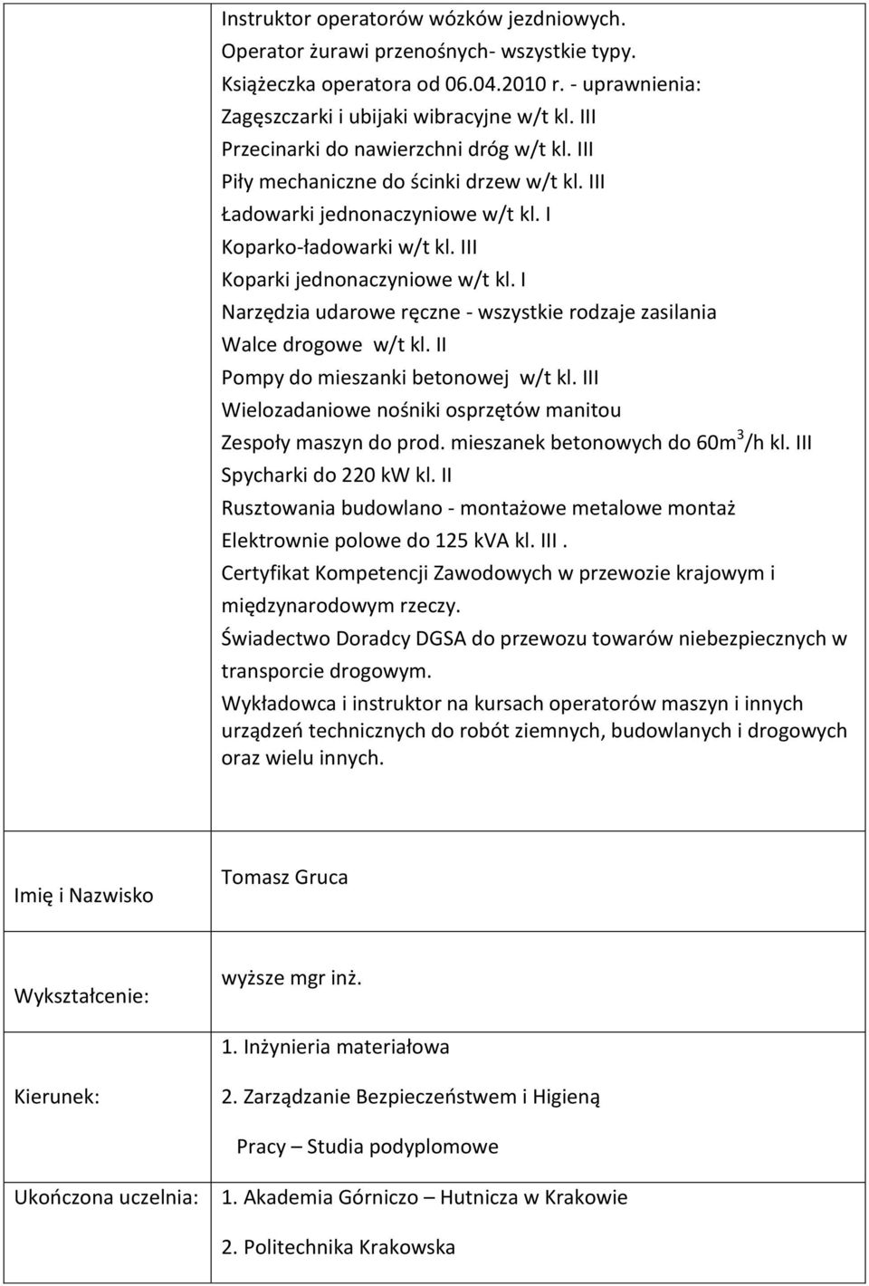 I Narzędzia udarowe ręczne - wszystkie rodzaje zasilania Walce drogowe w/t kl. II Pompy do mieszanki betonowej w/t kl. III Wielozadaniowe nośniki osprzętów manitou Zespoły maszyn do prod.