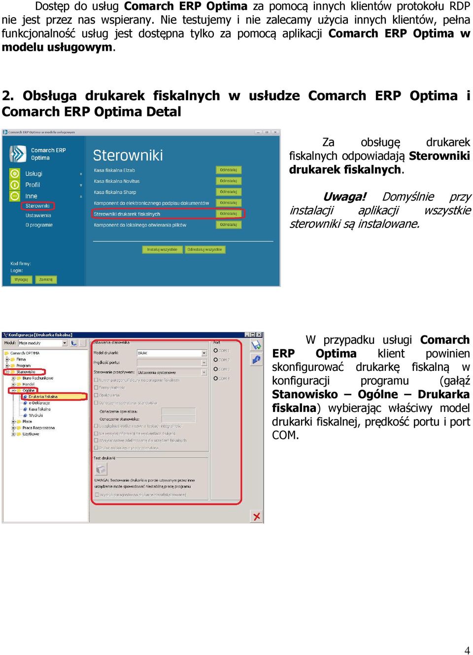 Obsługa drukarek fiskalnych w usłudze Comarch ERP Optima i Comarch ERP Optima Detal Za obsługę drukarek fiskalnych odpowiadają Sterowniki drukarek fiskalnych. Uwaga!