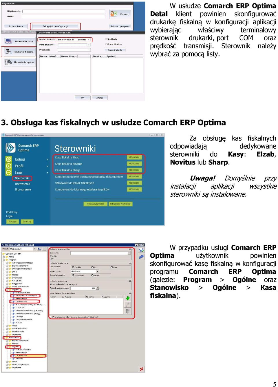 Obsługa kas fiskalnych w usłudze Comarch ERP Optima Za obsługę kas fiskalnych odpowiadają dedykowane sterowniki do Kasy: Elzab, Novitus lub Sharp. Uwaga!