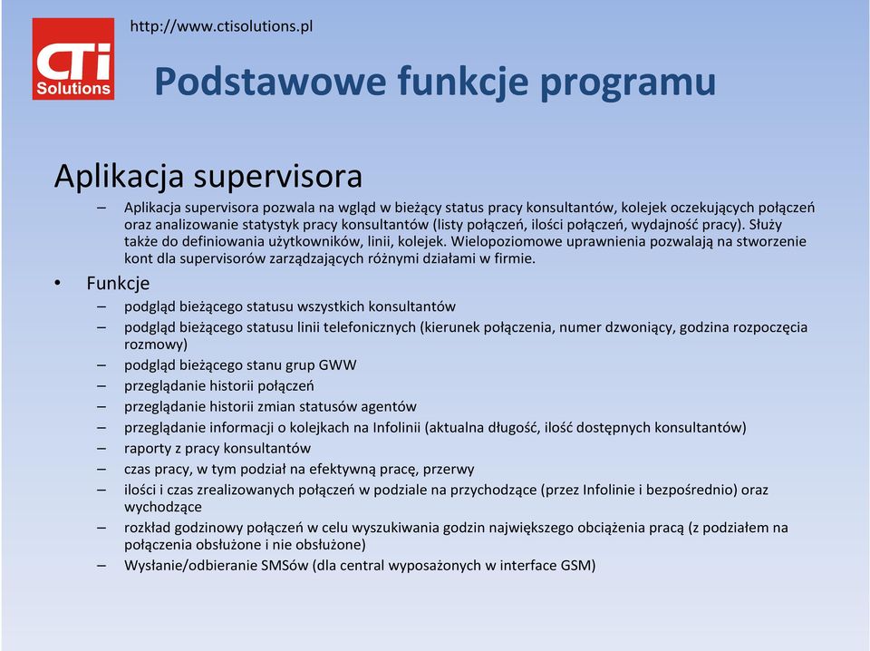 Wielopoziomowe uprawnienia pozwalająna stworzenie kont dla supervisorów zarządzających różnymi działami w firmie.