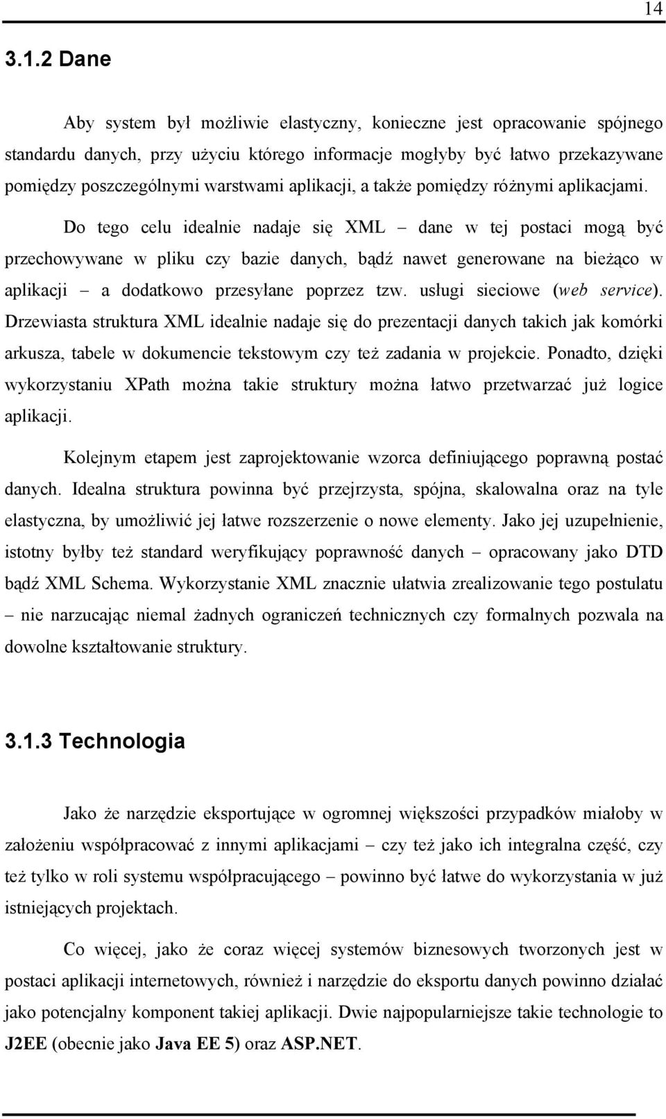 Do tego celu idealnie nadaje się XML dane w tej postaci mogą być przechowywane w pliku czy bazie danych, bądź nawet generowane na bieżąco w aplikacji a dodatkowo przesyłane poprzez tzw.