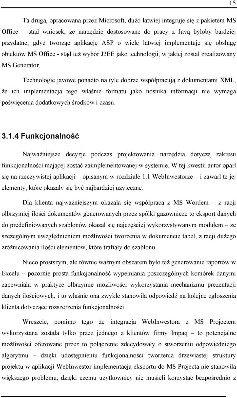 Technologie javowe ponadto na tyle dobrze współpracują z dokumentami XML, że ich implementacja tego właśnie formatu jako nośnika informacji nie wymaga poświęcenia dodatkowych środków i czasu. 3.1.