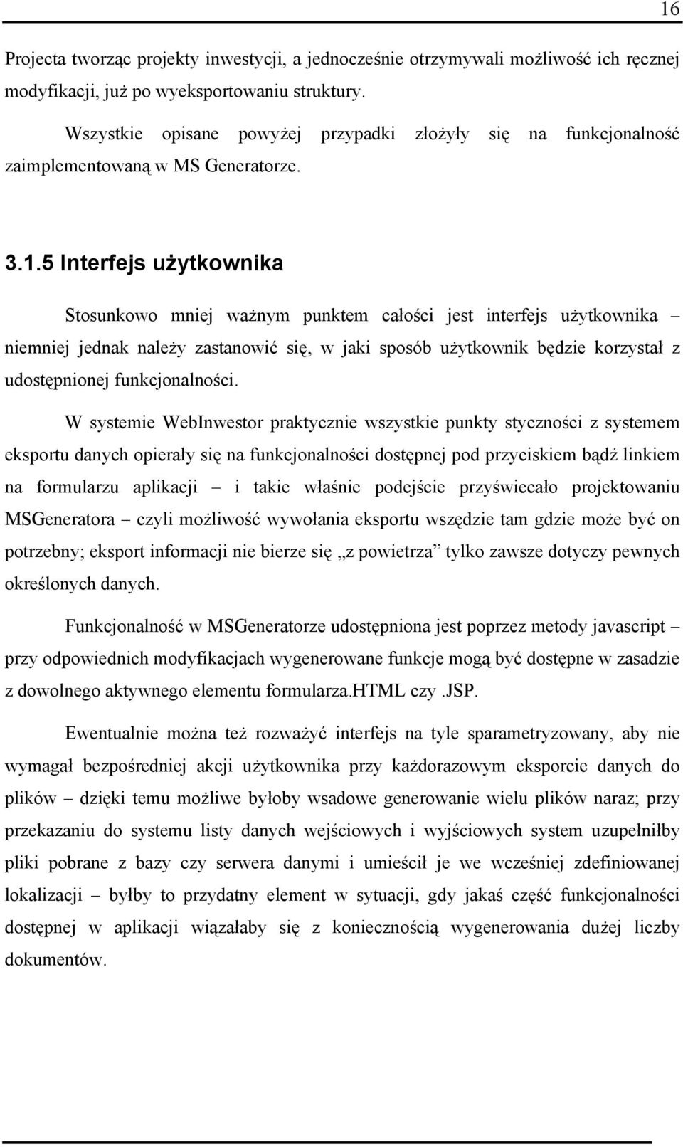 5 Interfejs użytkownika Stosunkowo mniej ważnym punktem całości jest interfejs użytkownika niemniej jednak należy zastanowić się, w jaki sposób użytkownik będzie korzystał z udostępnionej