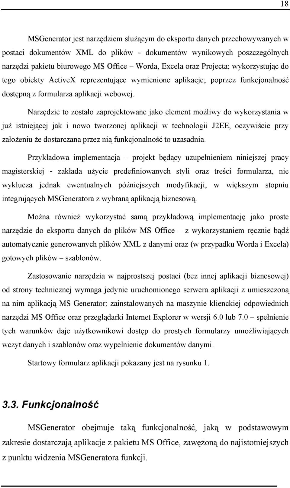 Narzędzie to zostało zaprojektowane jako element możliwy do wykorzystania w już istniejącej jak i nowo tworzonej aplikacji w technologii J2EE, oczywiście przy założeniu że dostarczana przez nią