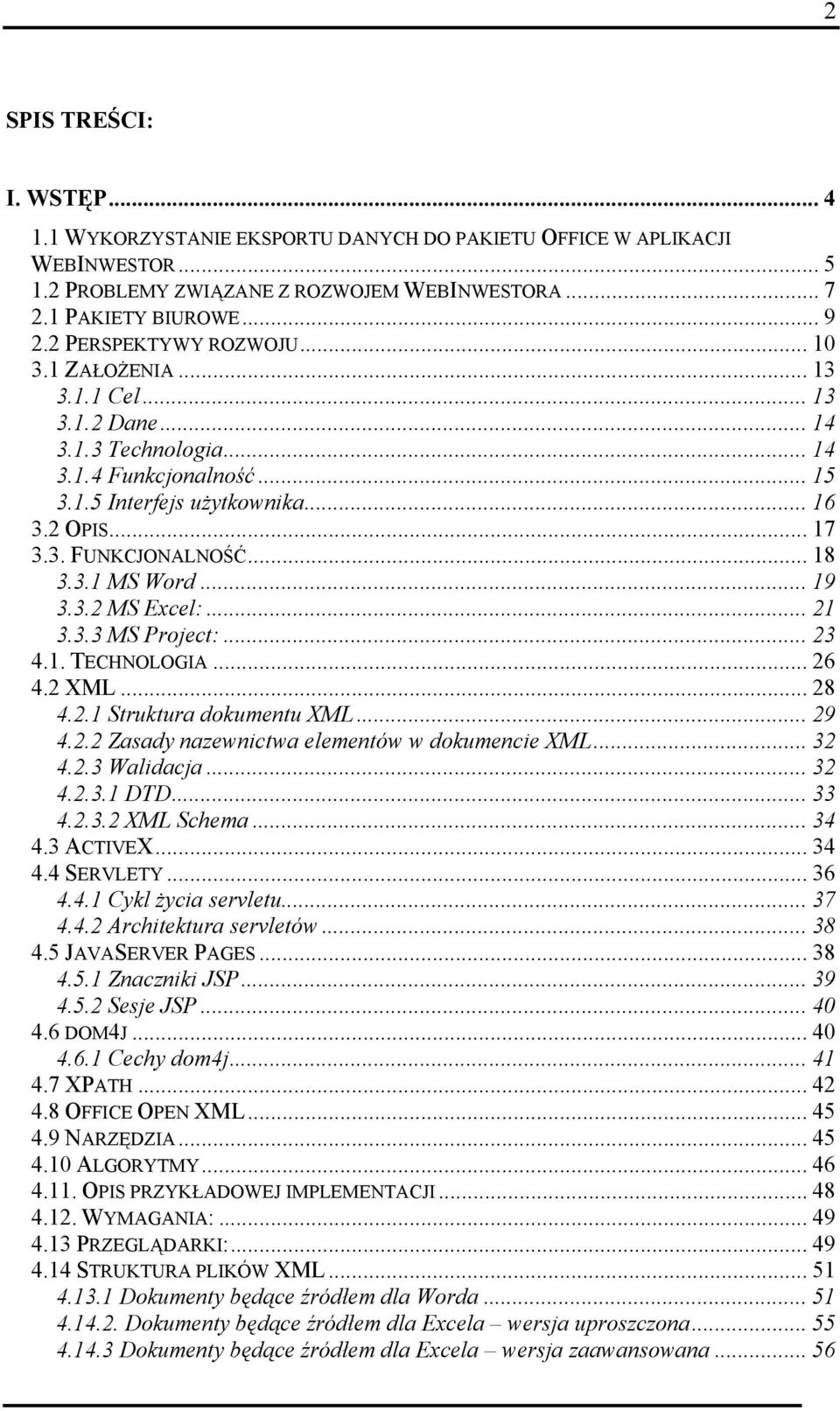 .. 18 3.3.1 MS Word... 19 3.3.2 MS Excel:... 21 3.3.3 MS Project:... 23 4.1. TECHNOLOGIA... 26 4.2 XML... 28 4.2.1 Struktura dokumentu XML... 29 4.2.2 Zasady nazewnictwa elementów w dokumencie XML.