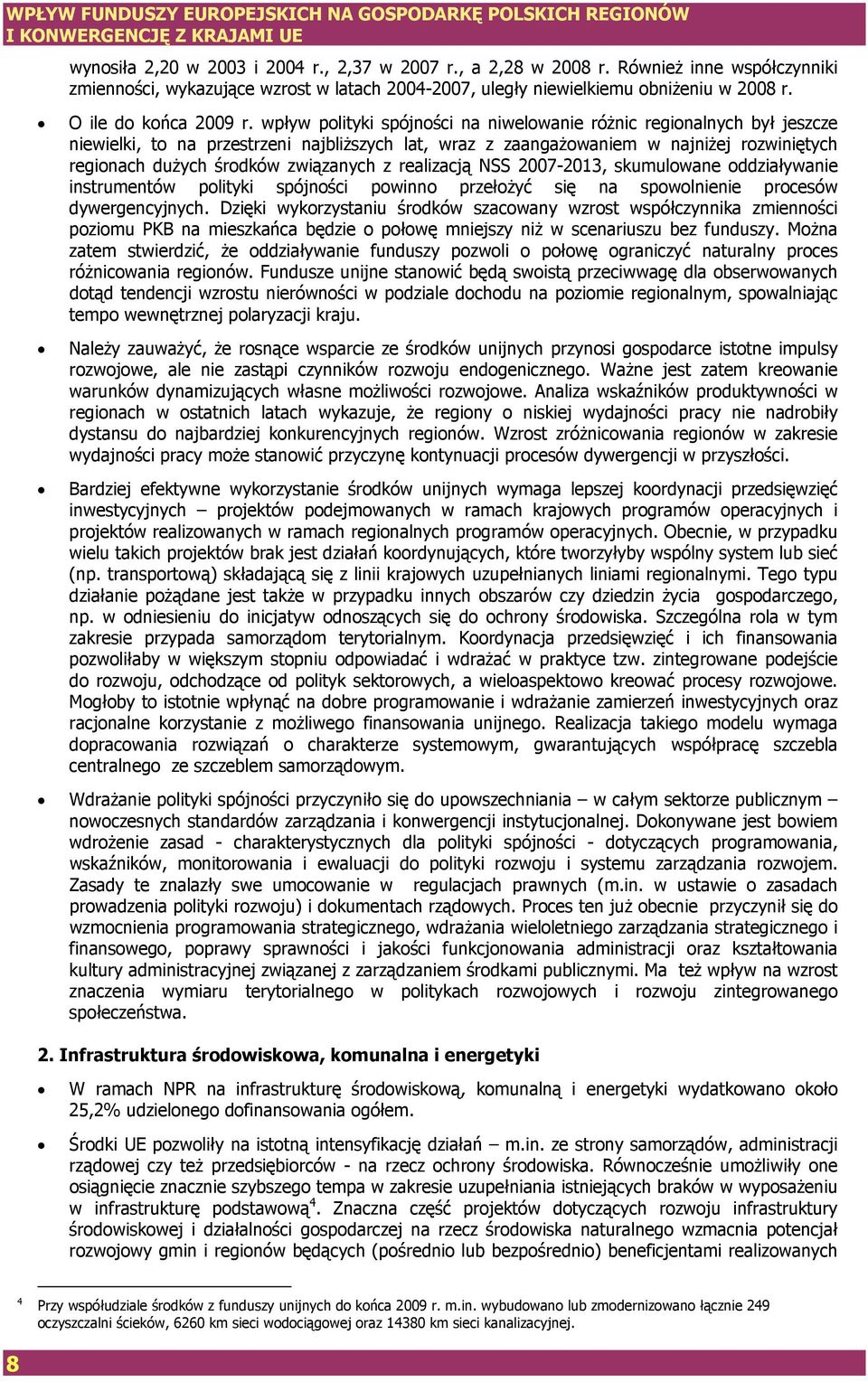 wpływ polityki spójności na niwelowanie różnic regionalnych był jeszcze niewielki, to na przestrzeni najbliższych lat, wraz z zaangażowaniem w najniżej rozwiniętych regionach dużych środków