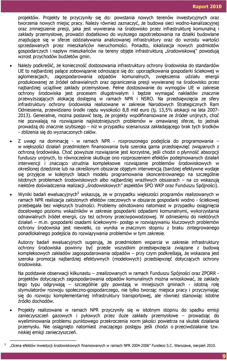 wyższego zapotrzebowania na działki budowlane znajdujące się w sferze oddziaływania analizowanej infrastruktury oraz do wzrostu wartości sprzedawanych przez mieszkańców nieruchomości.