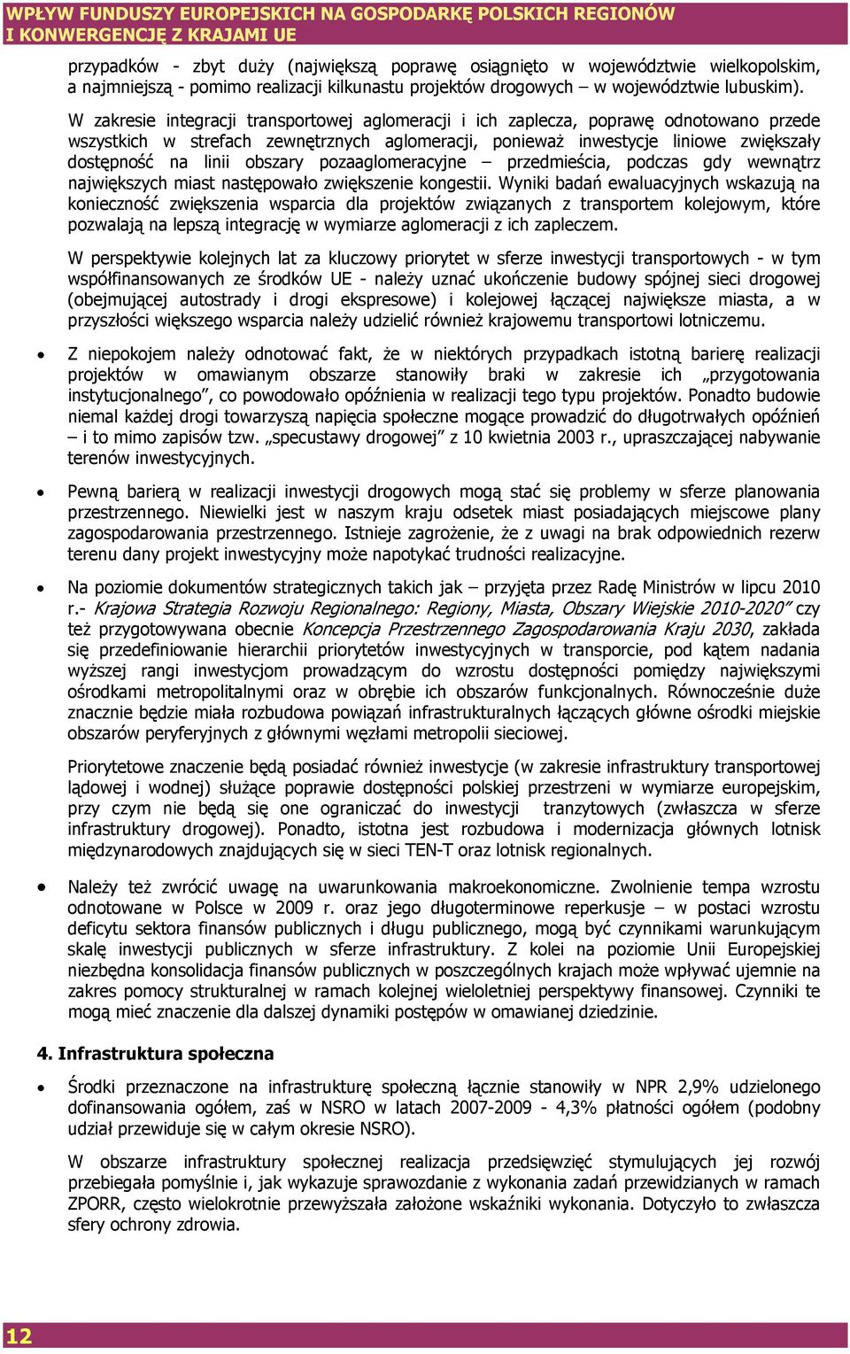 W zakresie integracji transportowej aglomeracji i ich zaplecza, poprawę odnotowano przede wszystkich w strefach zewnętrznych aglomeracji, ponieważ inwestycje liniowe zwiększały dostępność na linii