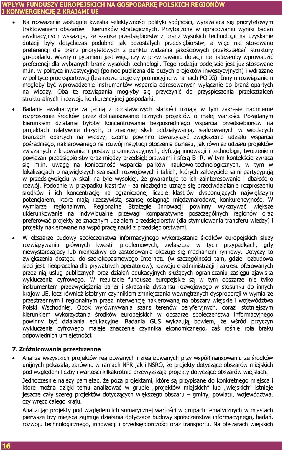 Przytoczone w opracowaniu wyniki badań ewaluacyjnych wskazują, że szanse przedsiębiorstw z branż wysokich technologii na uzyskanie dotacji były dotychczas podobne jak pozostałych przedsiębiorstw, a