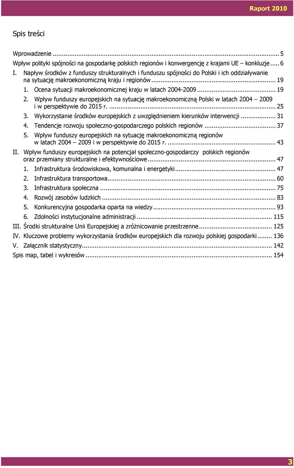 Ocena sytuacji makroekonomicznej kraju w latach 2004-2009... 19 2. Wpływ funduszy europejskich na sytuację makroekonomiczną Polski w latach 2004 2009 i w perspektywie do 2015 r.... 25 3.