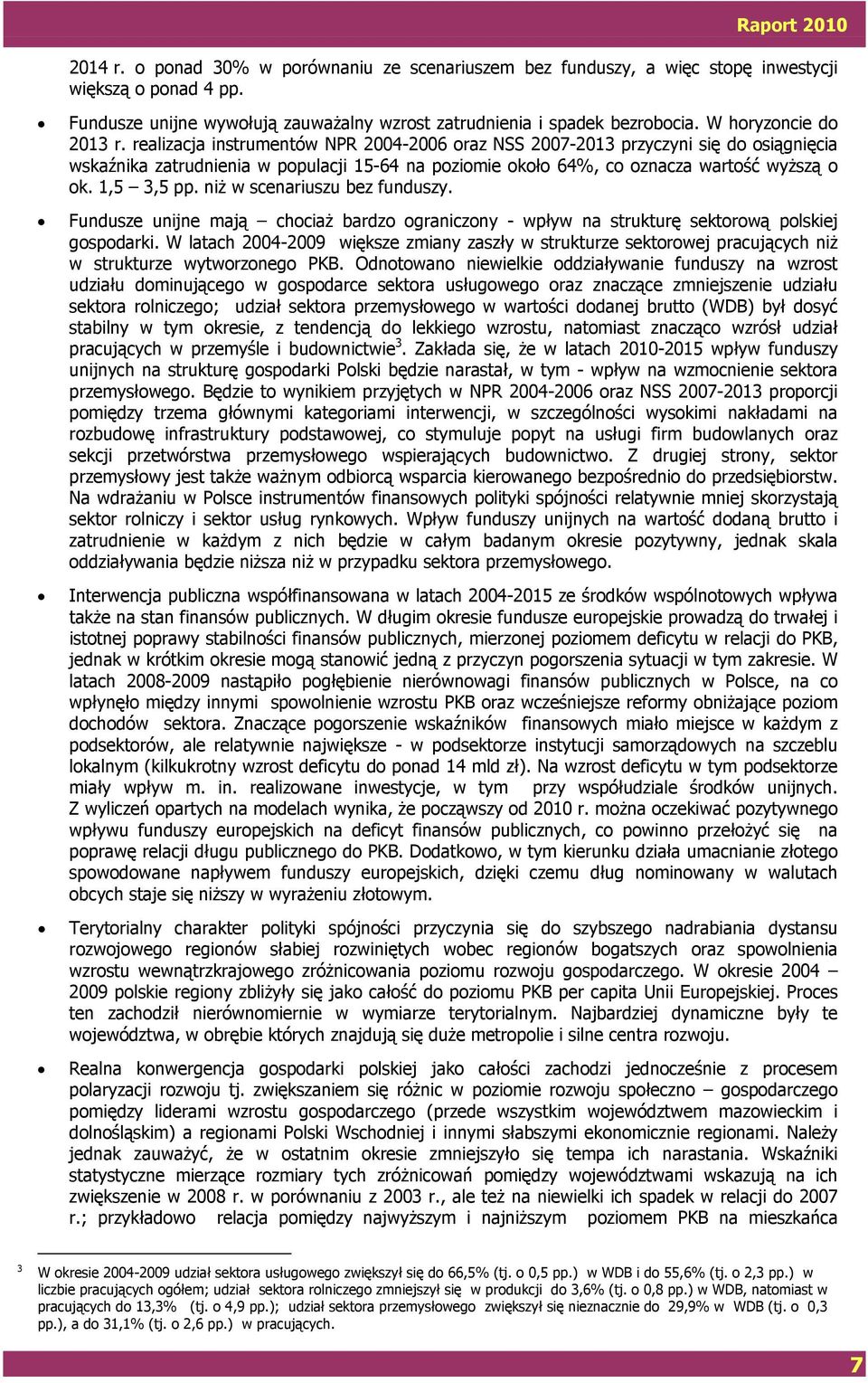 realizacja instrumentów NPR 2004-2006 oraz NSS 2007-2013 przyczyni się do osiągnięcia wskaźnika zatrudnienia w populacji 15-64 na poziomie około 64%, co oznacza wartość wyższą o ok. 1,5 3,5 pp.