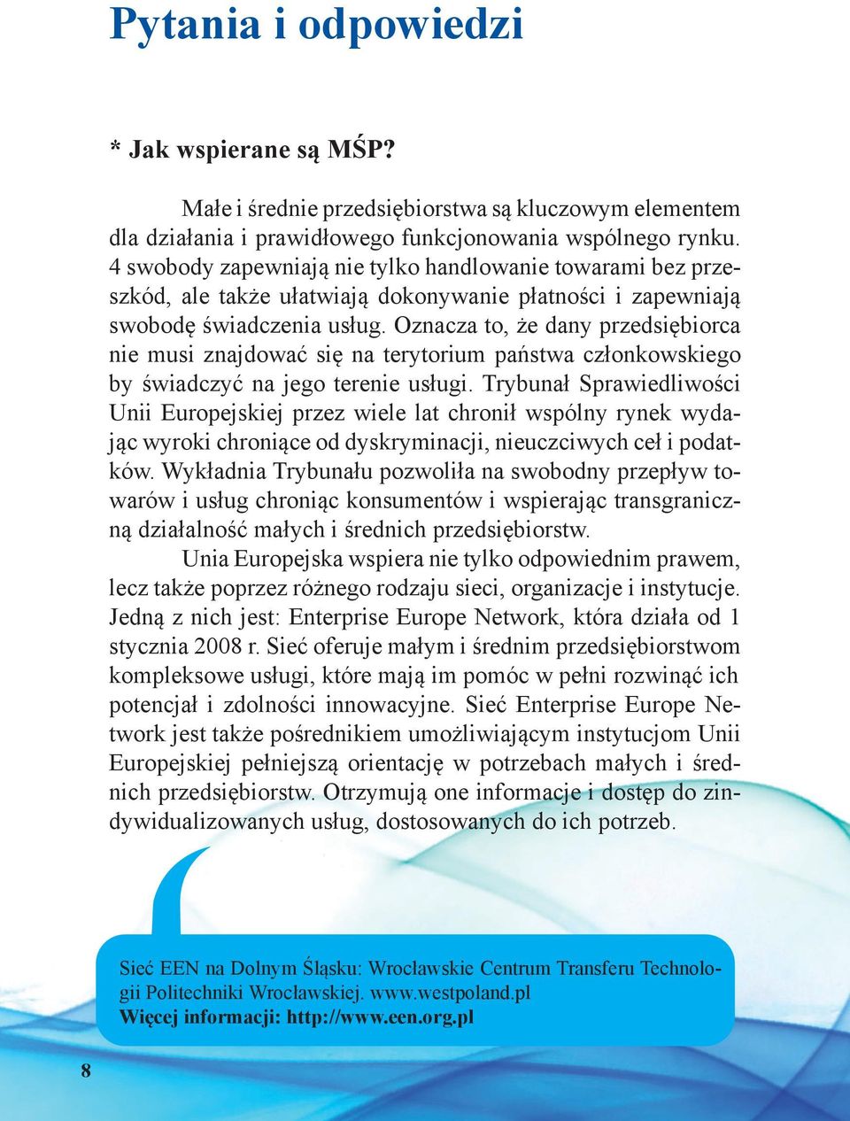 Oznacza to, że dany przedsiębiorca nie musi znajdować się na terytorium państwa członkowskiego by świadczyć na jego terenie usługi.