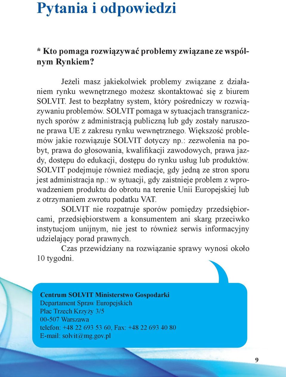 SOLVIT pomaga w sytuacjach transgranicznych sporów z administracją publiczną lub gdy zostały naruszone prawa UE z zakresu rynku wewnętrznego. Większość problemów jakie rozwiązuje SOLVIT dotyczy np.