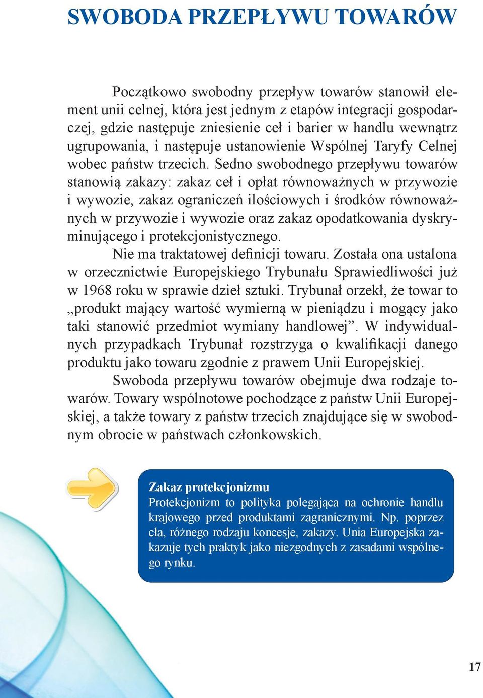 Sedno swobodnego przepływu towarów stanowią zakazy: zakaz ceł i opłat równoważnych w przywozie i wywozie, zakaz ograniczeń ilościowych i środków równoważnych w przywozie i wywozie oraz zakaz