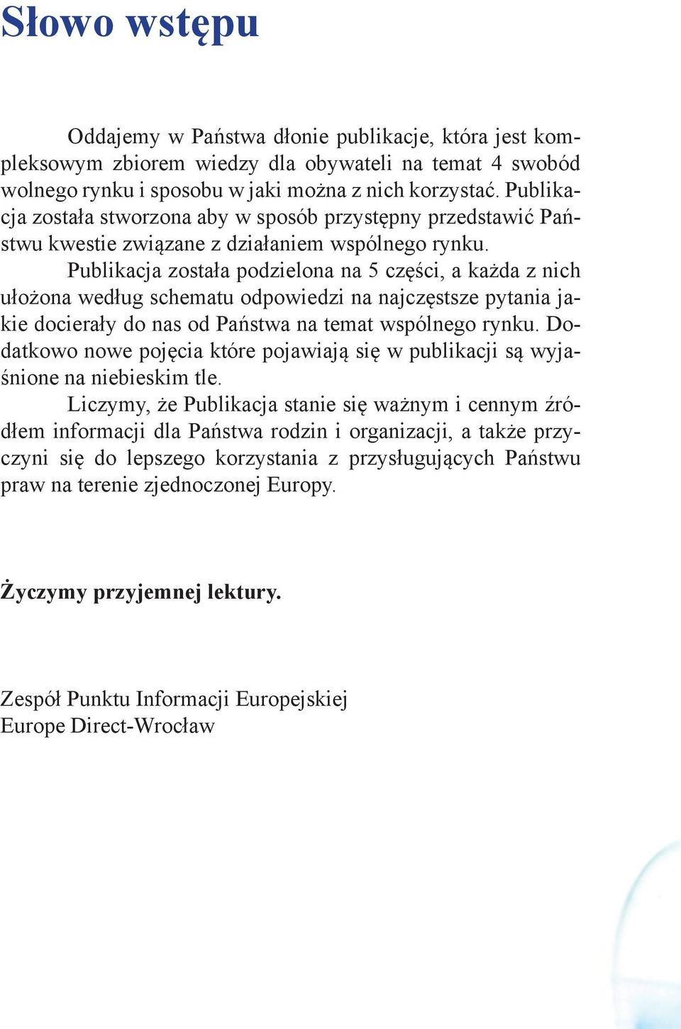 Publikacja została podzielona na 5 części, a każda z nich ułożona według schematu odpowiedzi na najczęstsze pytania jakie docierały do nas od Państwa na temat wspólnego rynku.