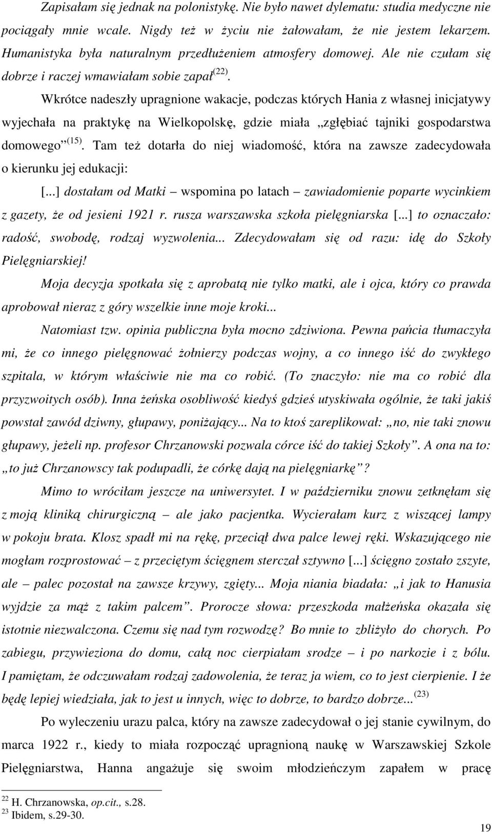 Wkrótce nadeszły upragnione wakacje, podczas których Hania z własnej inicjatywy wyjechała na praktykę na Wielkopolskę, gdzie miała zgłębiać tajniki gospodarstwa domowego (15).