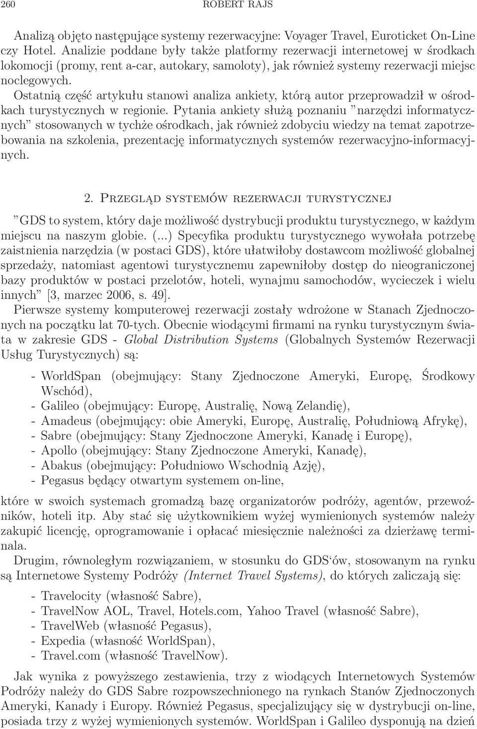 Ostatnią część artykułu stanowi analiza ankiety, którą autor przeprowadził w ośrodkach turystycznych w regionie.