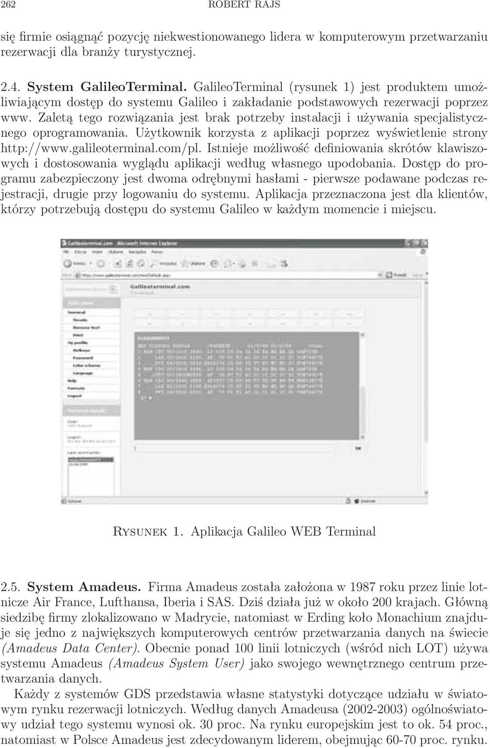 Zaletą tego rozwiązania jest brak potrzeby instalacji i używania specjalistycznego oprogramowania. Użytkownik korzysta z aplikacji poprzez wyświetlenie strony http://www.galileoterminal.com/pl.