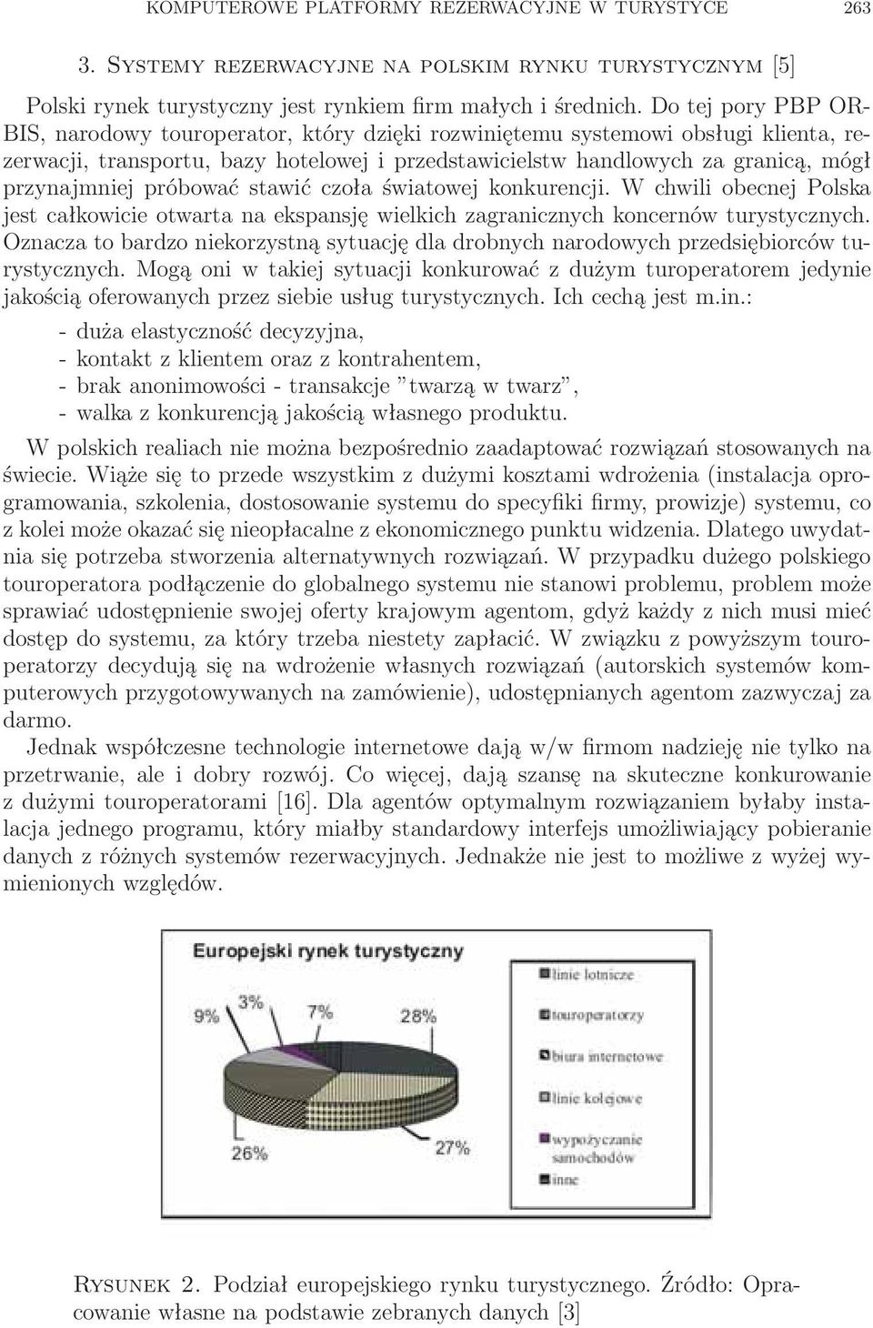 przynajmniej próbować stawić czoła światowej konkurencji. W chwili obecnej Polska jest całkowicie otwarta na ekspansję wielkich zagranicznych koncernów turystycznych.