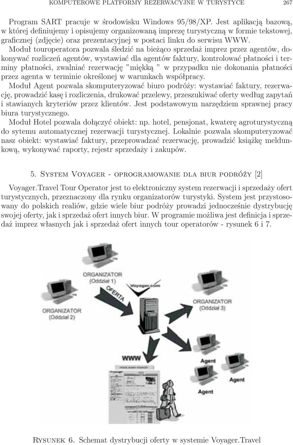 Moduł touroperatora pozwala śledzić na bieżąco sprzedaż imprez przez agentów, dokonywać rozliczeń agentów, wystawiać dla agentów faktury, kontrolować płatności i terminy płatności, zwalniać